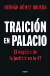 TRAICIN EN PALACIO. L NEGOCIO DE LA JUSTICIA DE LA 4T