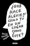 �QUE HACE ALGUIEN COMO TU EN UN LUGAR COMO ESTE?