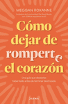 COMO DEJAR DE ROMPERTE EL CORAZON