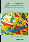�PERO NO IMPOSIBLE BITACORA DE LA TRANSFORMACION DE UNA BIBLIOTECA ESCOLAR Y SU ENTORNO