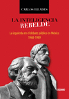 INTELIGENCIA REBELDE LA LA IZQUIERDA EN EL DEBATE PUBLICO EN MEXICO 1968-1989
