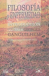 FILOSOFIA Y ENFERMEDAD UNA INTRODUCCION A LA OBRA DE GEORGES CANGUILHEM