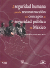 SEGURIDAD HUMANA PARA LA RECONSTRUCCION DEL CONCEPTO DE SEGURIDAD PUBLICA EN MEXICO LA