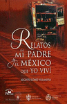 RELATOS DE MI PADRE Y EL MEXICO QUE YO VIVI