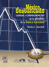 MEXICO DESBANCADO CAUSAS Y CONSECUENCIAS DE LA PERDIDA DE LA BANCA NACIONAL