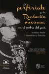 PORFIRIATO Y LA REVOLUCION MEXICANA EN EL CENTRO DEL PAIS MIRADAS DESDE QUERETARO Y TLAXCALA EL