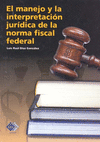 EL MANEJO Y LA INTERPRETACION JURIDICA DE LA NORMA FISCAL FEDERAL