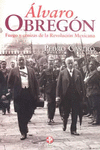 ALVARO OBREGON FUEGO Y CENIZAS DE LA REVOLUCION MEXICANA
