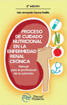 PROCESO DE CUIDADO NUTRICIONAL EN LA ENFERMEDAD RENAL CRONICA. MANUAL PARA EL PROFESIONAL DE LA NUTR