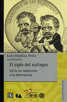 SIGLO DEL SUFRAGIO, EL DE LA NO REELECCION A LA ALTERNANCIA