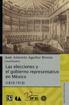 ELECCIONES Y EL GOBIERNO REPRESENTATIVO EN MEXICO, LAS (1810-1910)