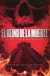 EL REINO DE LA MUERTE. VIAJE AL INFRAMUNDO MAYA