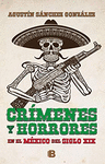 CRIMENES Y HORRORES EN MEXICO DEL SIGLO XIX