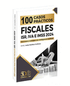 100 CASOS PRACTICOS FISCALES ISR IVA E IMSS 2024