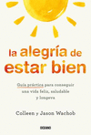 ALEGRIA DE ESTAR BIEN, LA. GUIA PRACTICA PARA CONSEGUIR UNA VIDA FELIZ, SALUDABLE Y LONGEVA