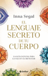 LENGUAJE SECRETO DE TU CUERPO, EL. LA GUIA ESENCIAL PARA LA SALUD Y EL BIENESTAR