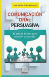 COMUNICACI�N ORAL PERSUASIVA. EL ARTE DE HABLAR PARA MOTIVAR A LA ACCI�N