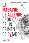LA MASACRE DE ALLENDE CRONICA DE UN CRIMEN DE EZTADO
