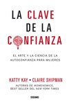 CLAVE DE LA CONFIANZA LA EL ARTE Y LA CIENCIA DE LA AUTOCONFIANZA PARA MUJERES