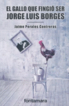 GALLO QUE FINGIO SER JORGE LUIS BORGES EL