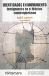 IDENTIDADES EN MOVIMIENTO INMIGRANTES EN EL MEXICO CONTEMPORANEO