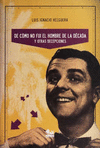 DE COMO NO FUI EL HOMBRE DE LA DECADA Y OTRAS DECEPCIONES