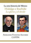 LA OTRA HISTORIA DE MEXICO HIDALGO E ITURBIDE LA GLORIA Y EL OLVIDO