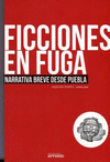 FICCIONES EN FUGA NARRATIVA BREVE DESDE PUEBLA