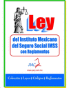 LEY DEL INSTITUTO DEL SEGURO SOCIAL Y SUS REGLAMENTOS