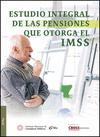 ESTUDIO INTEGRAL DE LAS PENSIONES QUE OTORGA EL IMSS, 1A EDICION 2015