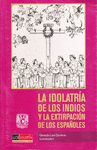 LA IDOLATRIA DE LOS INDIOS Y LA EXTIRPACION DE LOS ESPA�OLES