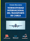 NORMATIVIDAD INTERNACIONAL DEL TRANSPORTE DE CARGA  1A. EDICION - NOVEDAD
