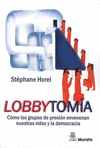 LOBBYTOMIA. COMO LOS GRUPOS DE PRESION ENVENENAN NUESTRAS VI