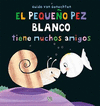 EL PEQUE�O PEZ BLANCO TIENE MUCHOA AMIGOS