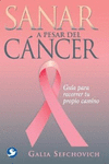 SANAR A PESAR DE EL CANCER (GUIA PARA RECORRER TU PROPIO CAMINO)