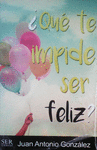 QUE TE IMPIDE SER FELIZ