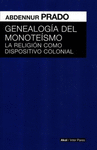 GENEALOGIA DEL MONOTEISMO. RELIGION DISPOSITIVO COLONIAL