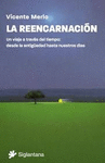 REENCARNACION, LA. UN VIAJE A TRAVES DEL TIEMPO: DESDE LA ANTIGEDAD HASTA NUESTROS DIAS