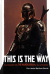 THIS IS THE WAY. LA CREACION DE THE MANDALORIAN Y SU UNIVERSO