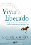 VIVIR LIBERADO. EL VIAJE INTERIOR HACIA LA AUTORREALIZACION, LA ALEGRIA INCONDICIONAL Y EL SENTIDO D