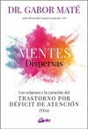 MENTES DISPERSAS. LOS ORIGENES Y LA CURACION DEL TRASTORNO POR DEFICIT DE ATENCION (TDA)