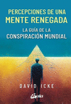PERCEPCIONES DE UNA MENTE RENEGADA. LA GUIA DE LA CONSPIRACION MUNDIAL