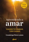 APRENDIENDO A AMAR. CUANDO TU CAMBIAS, TODO CAMBIA
