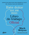 ESTE DOLOR NO ES MIO. LIBRO DE TRABAJO OFICIAL. EJERCICIOS PRACTICOS PARA ROMPER EL CICLO DEL TRAUMA