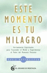 ESTE MOMENTO ES TU MILAGRO. HERRAMIENTAS ESPIRITUALES PARA TRASCENDER EL MIEDO Y EXPERIMENTAR EL POD