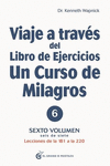 VIAJE A TRAVES DEL LIBRO DE EJERCICIOS DE UN CURSO DE MILAGROS. LECCIONES DE LA 181 A LA 220. VOL. VI