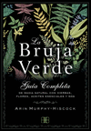 BRUJA VERDE, LA. GUIA COMPLETA DE MAGIA NATURAL CON HIERBAS, FLORES, ACEITES ESENCIALES Y MAS