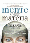 MENTE SOBRE MATERIA. LA ASOMBROSA CIENCIA DE COMO TU CEREBRO CREA LA REALIDAD