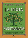 INDIA VEGETARIANA, LA. COCINA INDIA VEGETARIANA SENCILLA, RAPIDA Y FRESCA PARA TODOS LOS DIAS