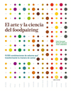 ARTE Y LA CIENCIA DEL FOODPAIRING, EL. 10,000 COMBINACIONES DE SABORES QUE TRANSFORMARAN TU MANERA D